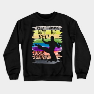 Keep Training Until the Belt Turns Black, Funny Karate Belts Crewneck Sweatshirt